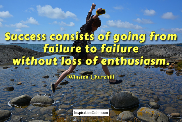 Success consists of going from failure to failure without loss of enthusiasm.