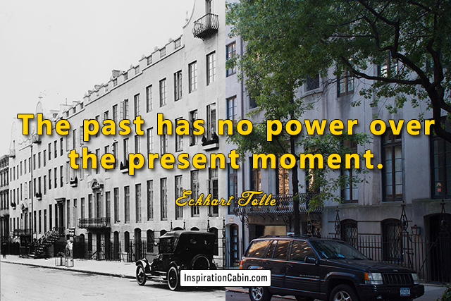 The past has no power over the present moment.
