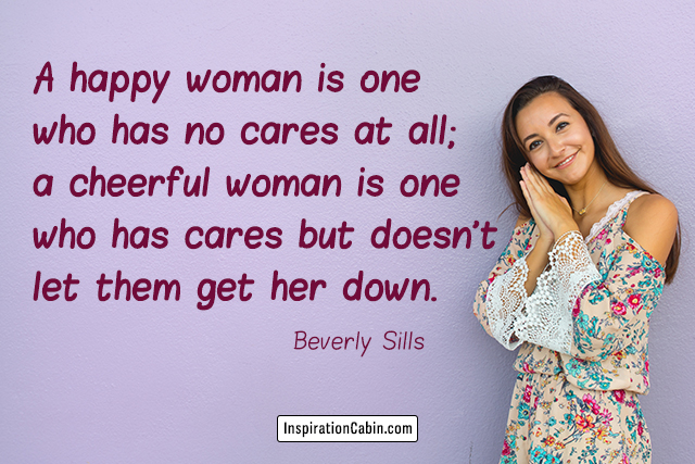 A happy woman is one who has no cares at all