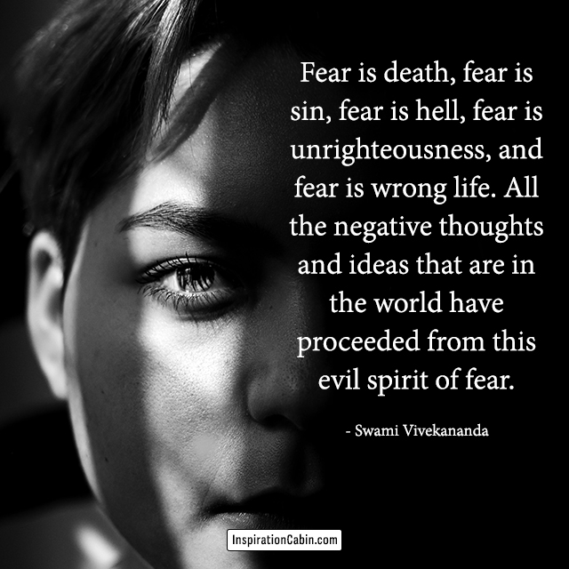 Fear is death, fear is sin, fear is hell, fear is unrighteousness, and fear is wrong life.