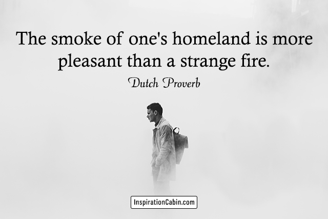 The smoke of one's homeland is more pleasant than a strange fire.