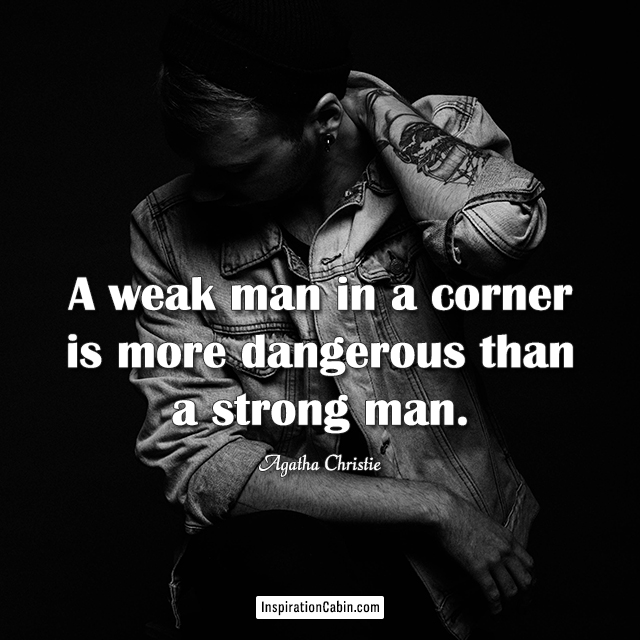 Never underestimate a weak man
