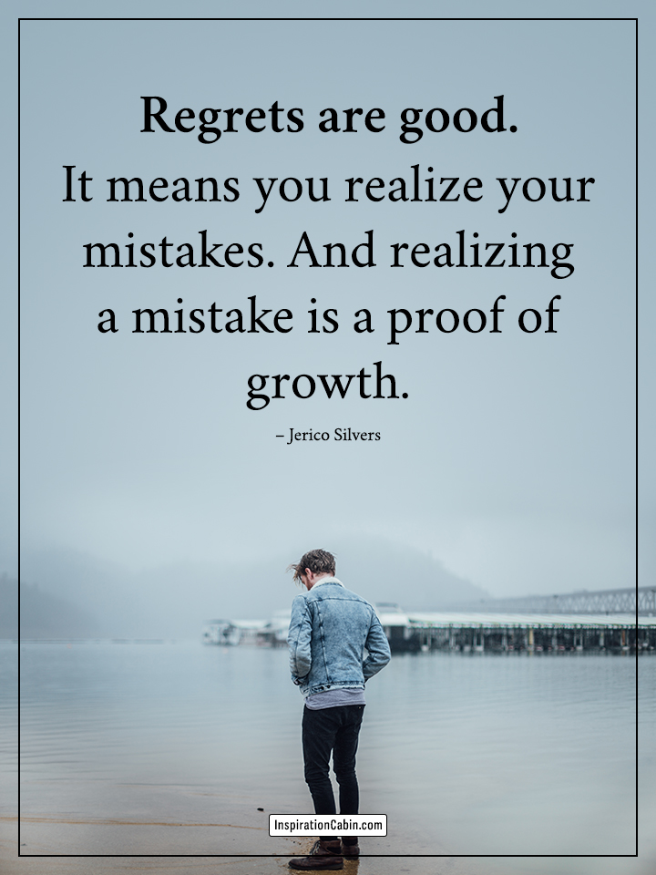 Regrets are good.