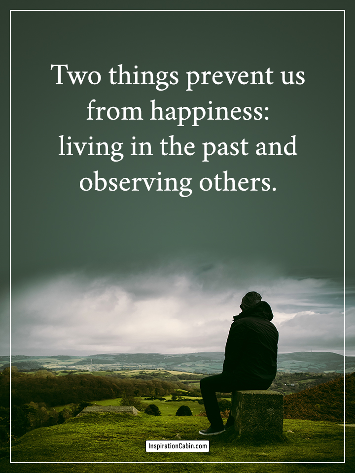 Two things prevent us from happiness