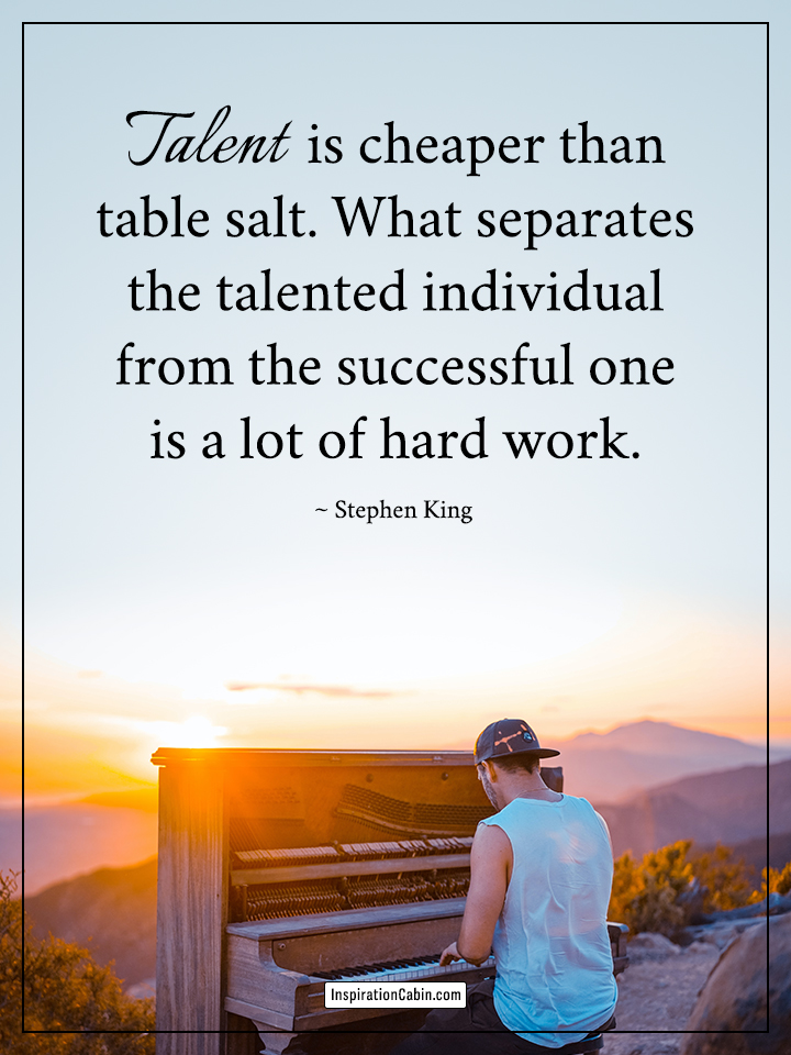 Talent is cheaper than table salt.