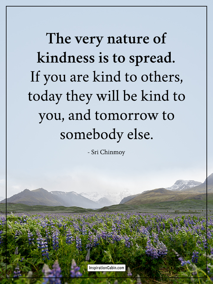 The very nature of kindness is to spread