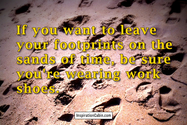 If you want to leave your footprints on the sands of time, be sure you're wearing work shoes.