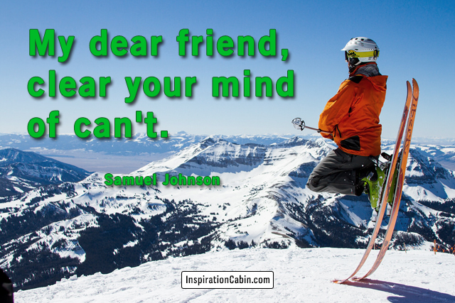 My dear friend, clear your mind of can't.