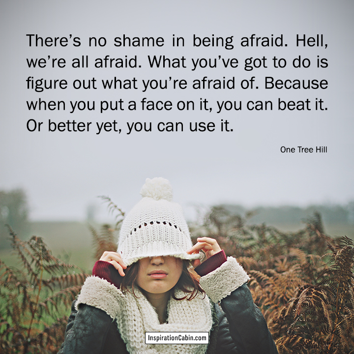 There’s no shame in being afraid.