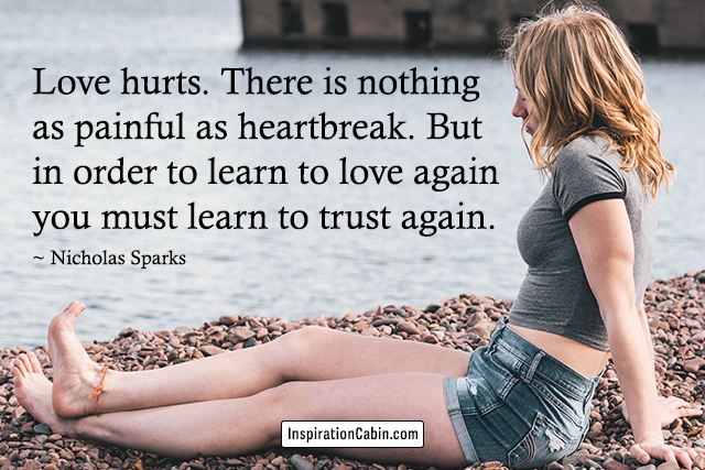 Love hurts. There is nothing as painful as heartbreak.
