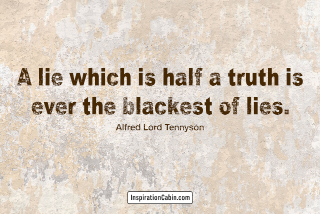 A lie which is half a truth is ever the blackest of lies.