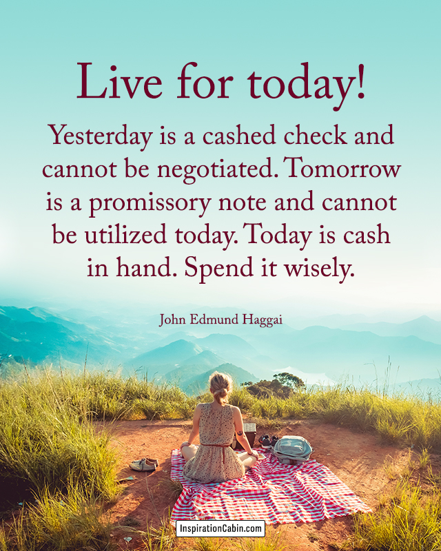 live for today and enjoy every moment of life