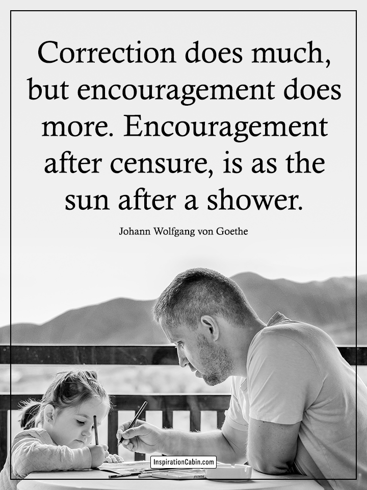 Correction does much, but encouragement does more