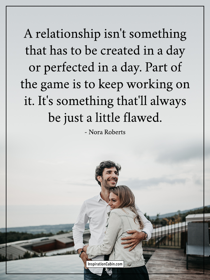 A relationship isn't something that has to be created in a day or perfected in a day.