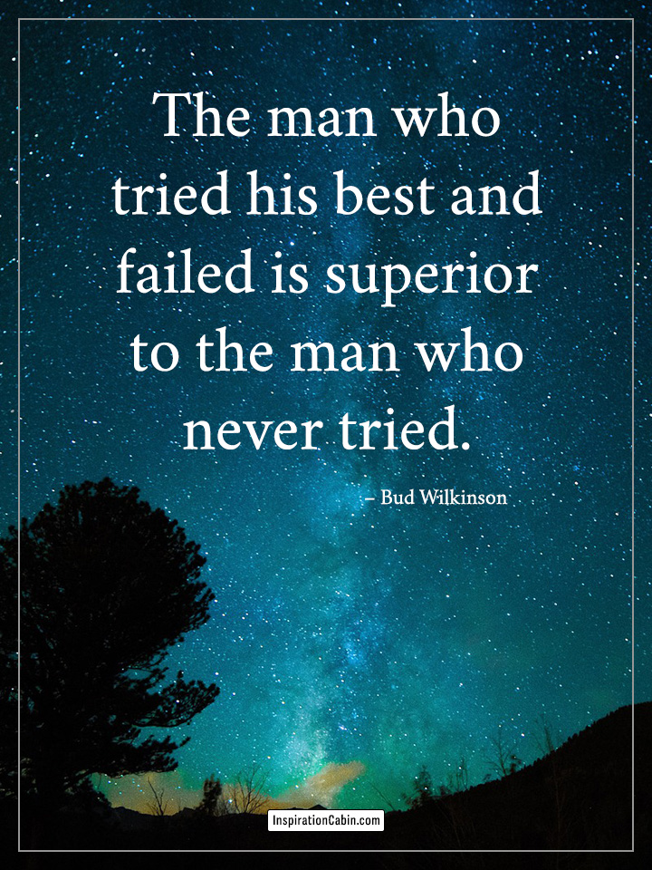 The man who tried his best and failed is superior to the man who never tried.