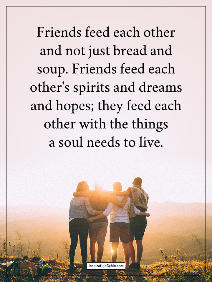 Friends feed each other's spirits and dreams and hopes