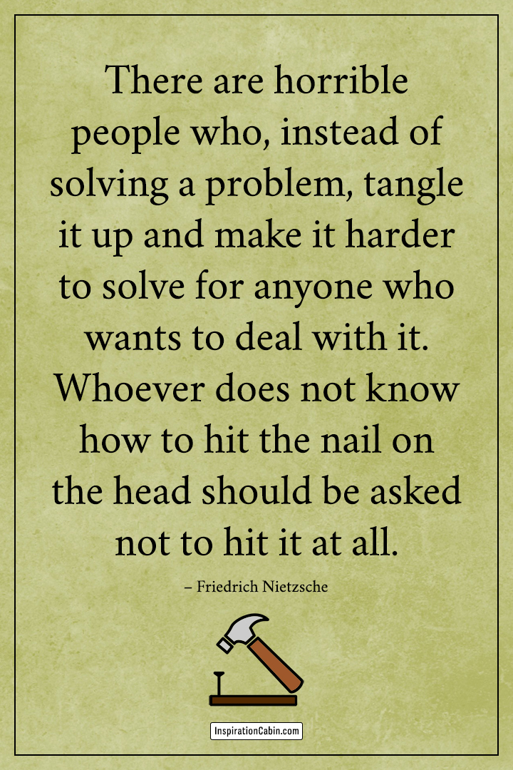 There are horrible people who, instead of solving a problem, tangle it up