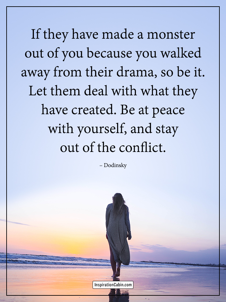Be at peace with yourself, and stay out of the conflict.