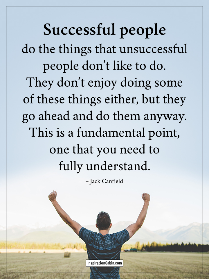Successful people do the things that unsuccessful people don’t like to do.