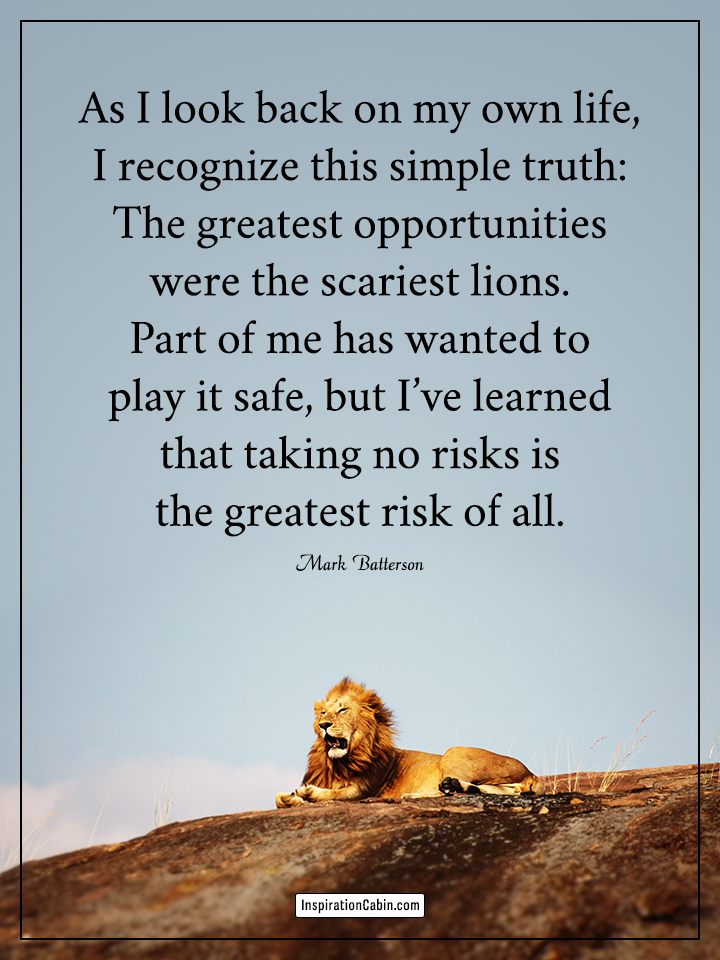 The greatest opportunities were the scariest lions