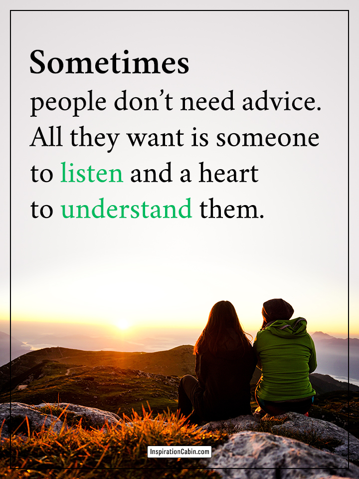 Sometimes people don’t need advice.