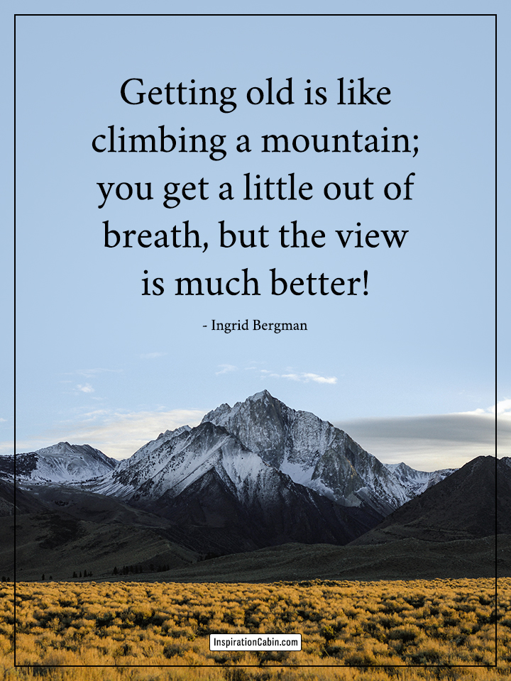 Getting old is like climbing a mountain