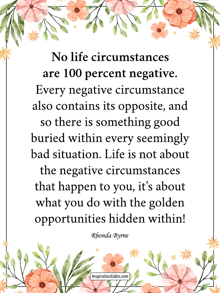 No life circumstances are 100 percent negative