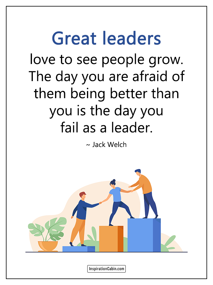 Great leaders love to see people grow.