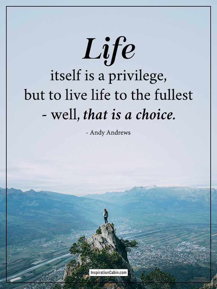 Living life To The Fullest Is A Choice – Inspiration Cabin