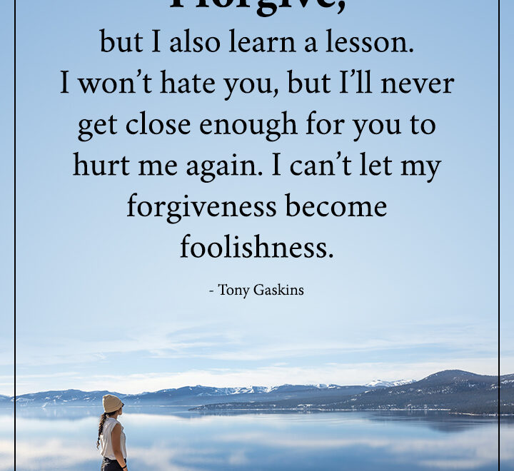 I forgive, but I also learn a lesson.